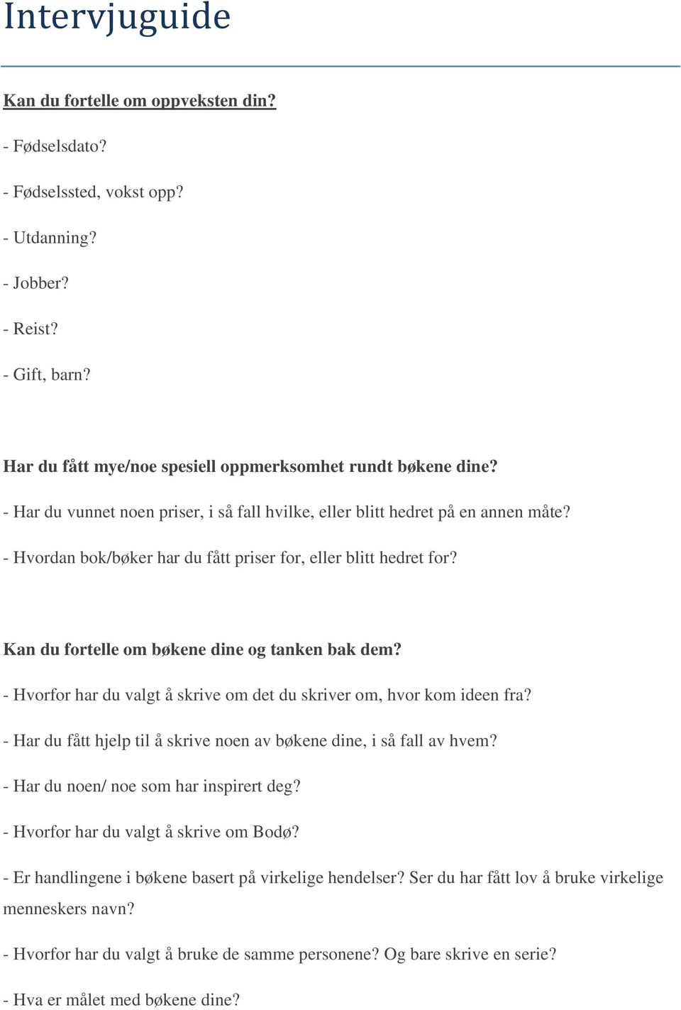 Kan du fortelle om bøkene dine og tanken bak dem? - Hvorfor har du valgt å skrive om det du skriver om, hvor kom ideen fra? - Har du fått hjelp til å skrive noen av bøkene dine, i så fall av hvem?