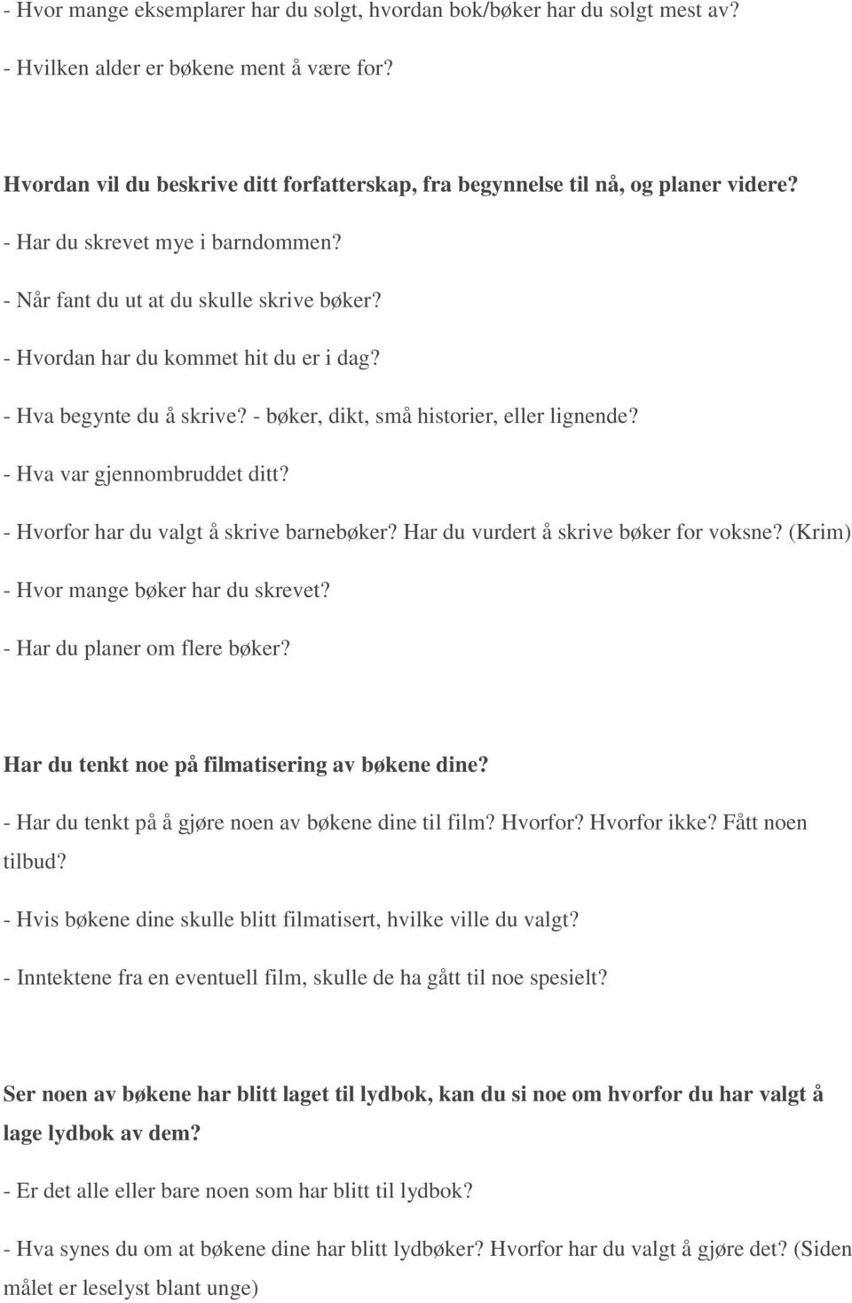 - Hvordan har du kommet hit du er i dag? - Hva begynte du å skrive? - bøker, dikt, små historier, eller lignende? - Hva var gjennombruddet ditt? - Hvorfor har du valgt å skrive barnebøker?