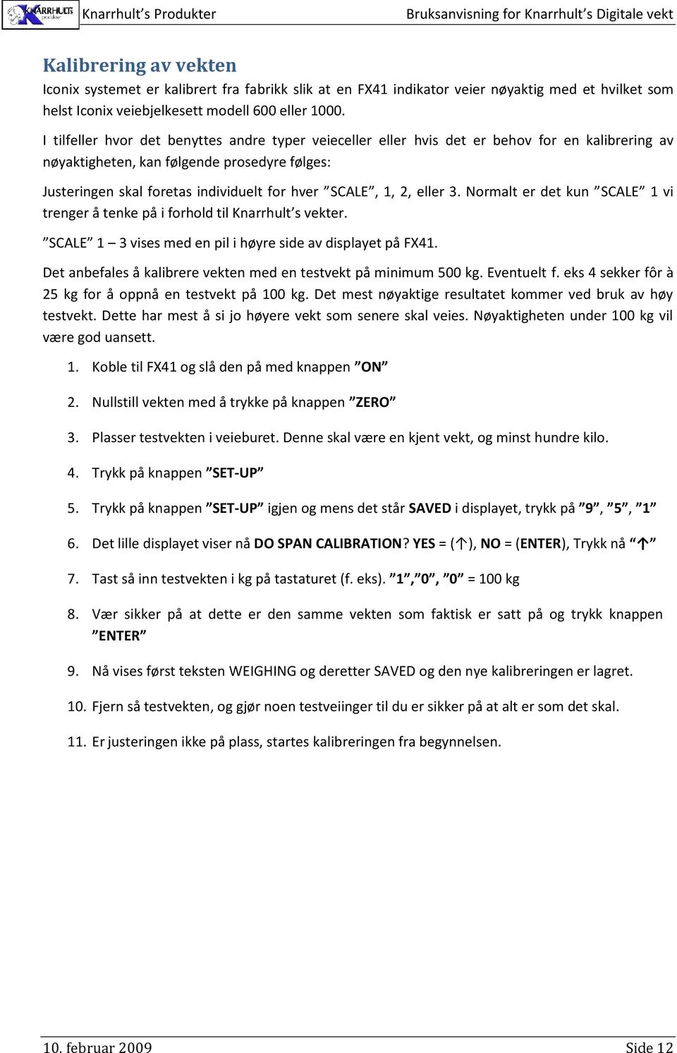 1, 2, eller 3. Normalt er det kun SCALE 1 vi trenger å tenke på i forhold til Knarrhult s vekter. SCALE 1 3 vises med en pil i høyre side av displayet på FX41.