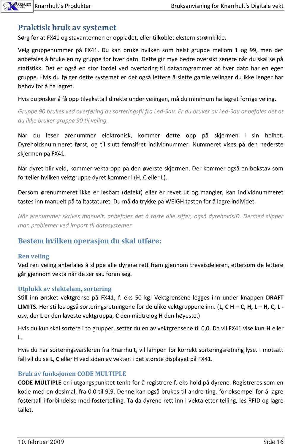 Det er også en stor fordel ved overføring til dataprogrammer at hver dato har en egen gruppe.