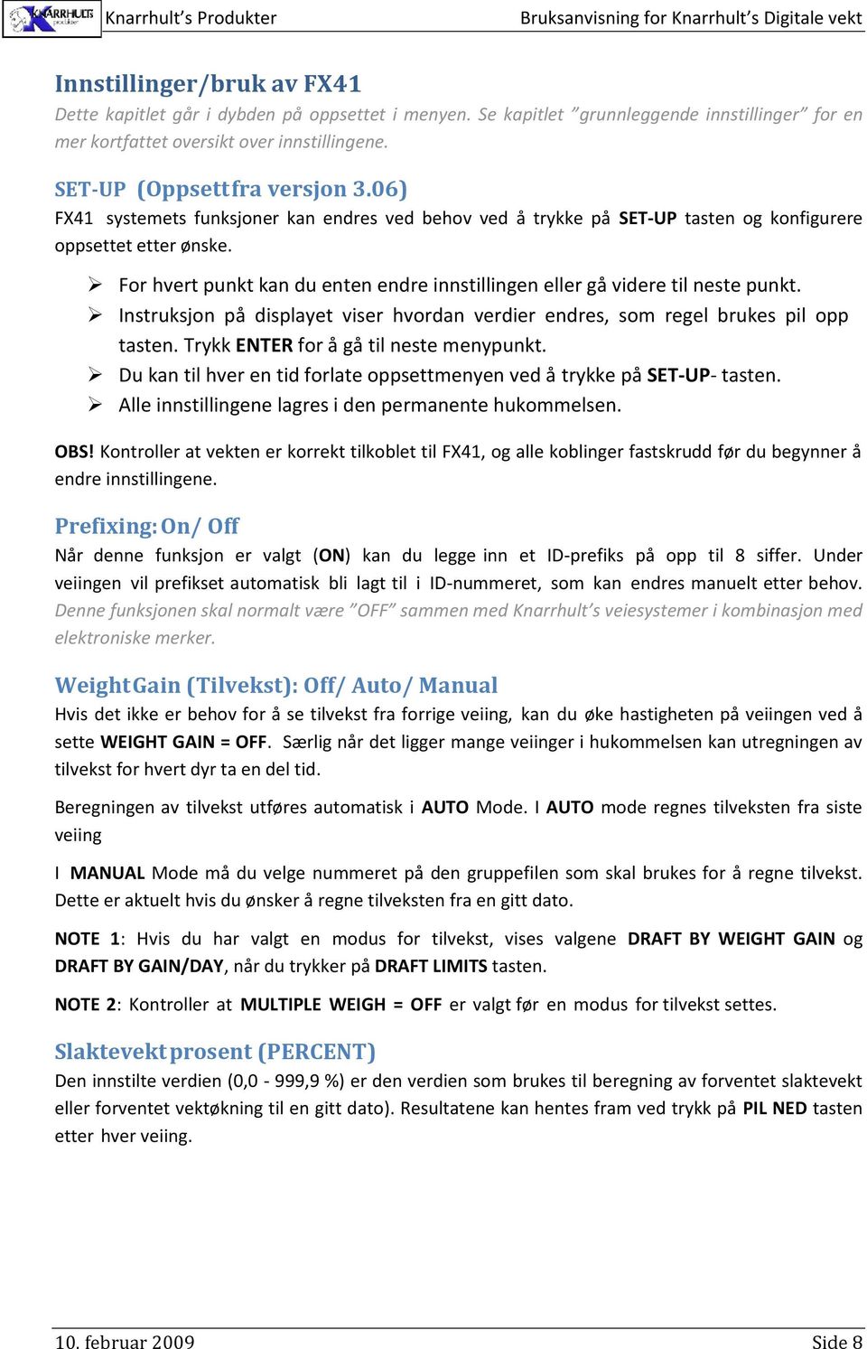 Instruksjon på displayet viser hvordan verdier endres, som regel brukes pil opp tasten. Trykk ENTER for å gå til neste menypunkt.