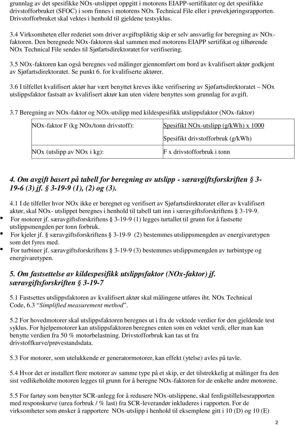 Den beregnede NOx-faktoren skal sammen med motorens EIAPP sertifikat og tilhørende NOx Technical File sendes til Sjøfartsdirektoratet for verifisering. 3.