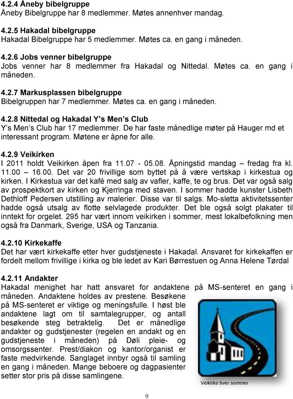 De har faste månedlige møter på Hauger md et interessant program. Møtene er åpne for alle. 4.2.9 Veikirken I 2011 holdt Veikirken åpen fra 11.07-05.08. Åpningstid mandag fredag fra kl. 11.00 