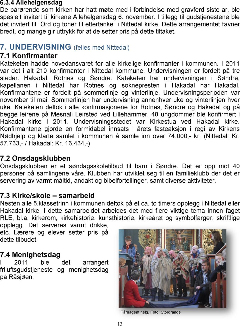 UNDERVISNING (felles med Nittedal) 7.1 Konfirmanter Kateketen hadde hovedansvaret for alle kirkelige konfirmanter i kommunen. I 2011 var det i alt 210 konfirmanter i Nittedal kommune.