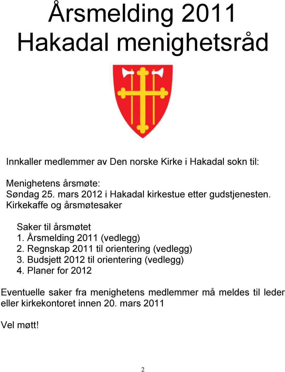 Årsmelding 2011 (vedlegg) 2. Regnskap 2011 til orientering (vedlegg) 3. Budsjett 2012 til orientering (vedlegg) 4.