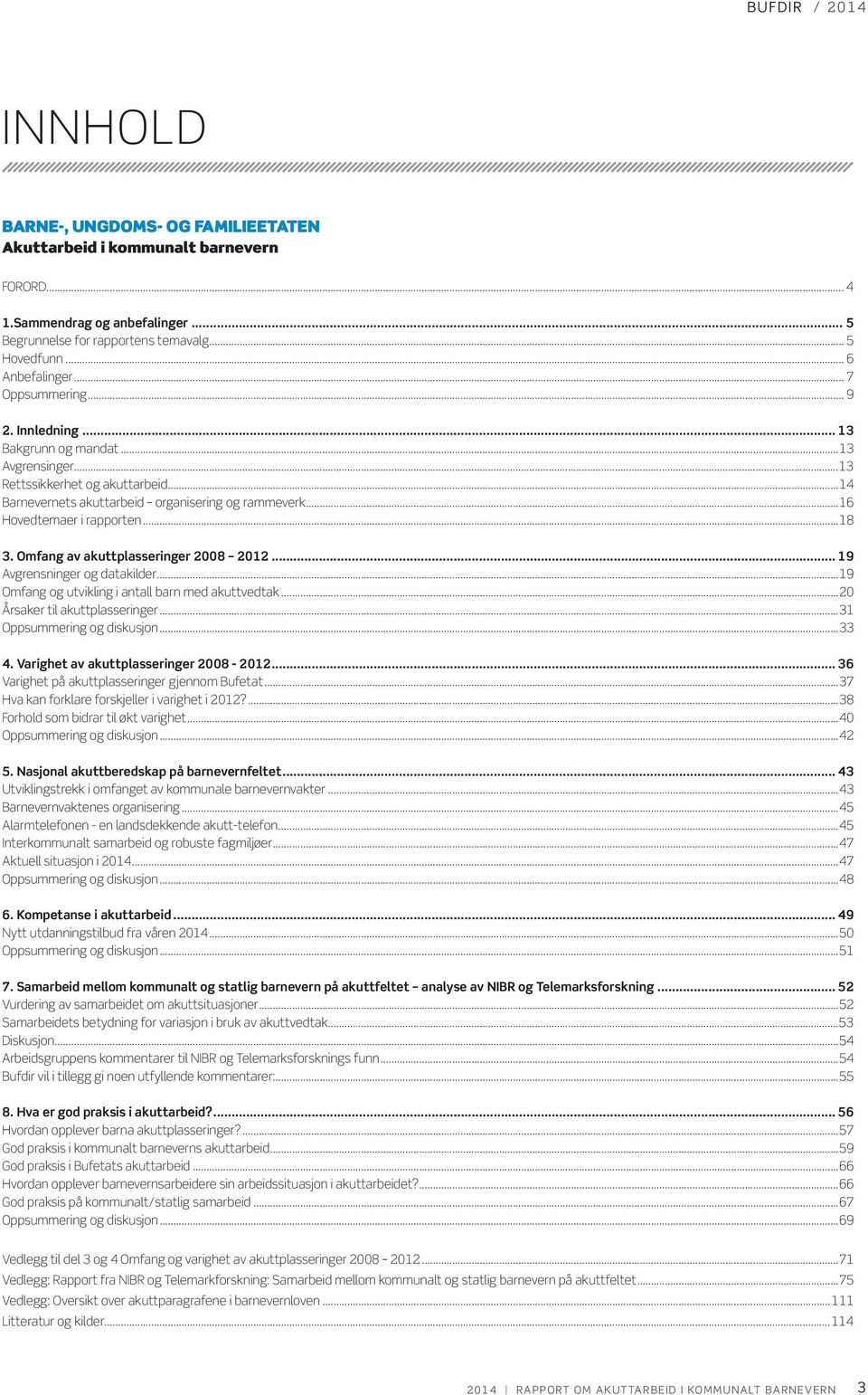 ..18 3. Omfang av akuttplasseringer 2008 2012... 19 Avgrensninger og datakilder...19 Omfang og utvikling i antall barn med akuttvedtak...20 Årsaker til akuttplasseringer...31 Oppsummering og diskusjon.