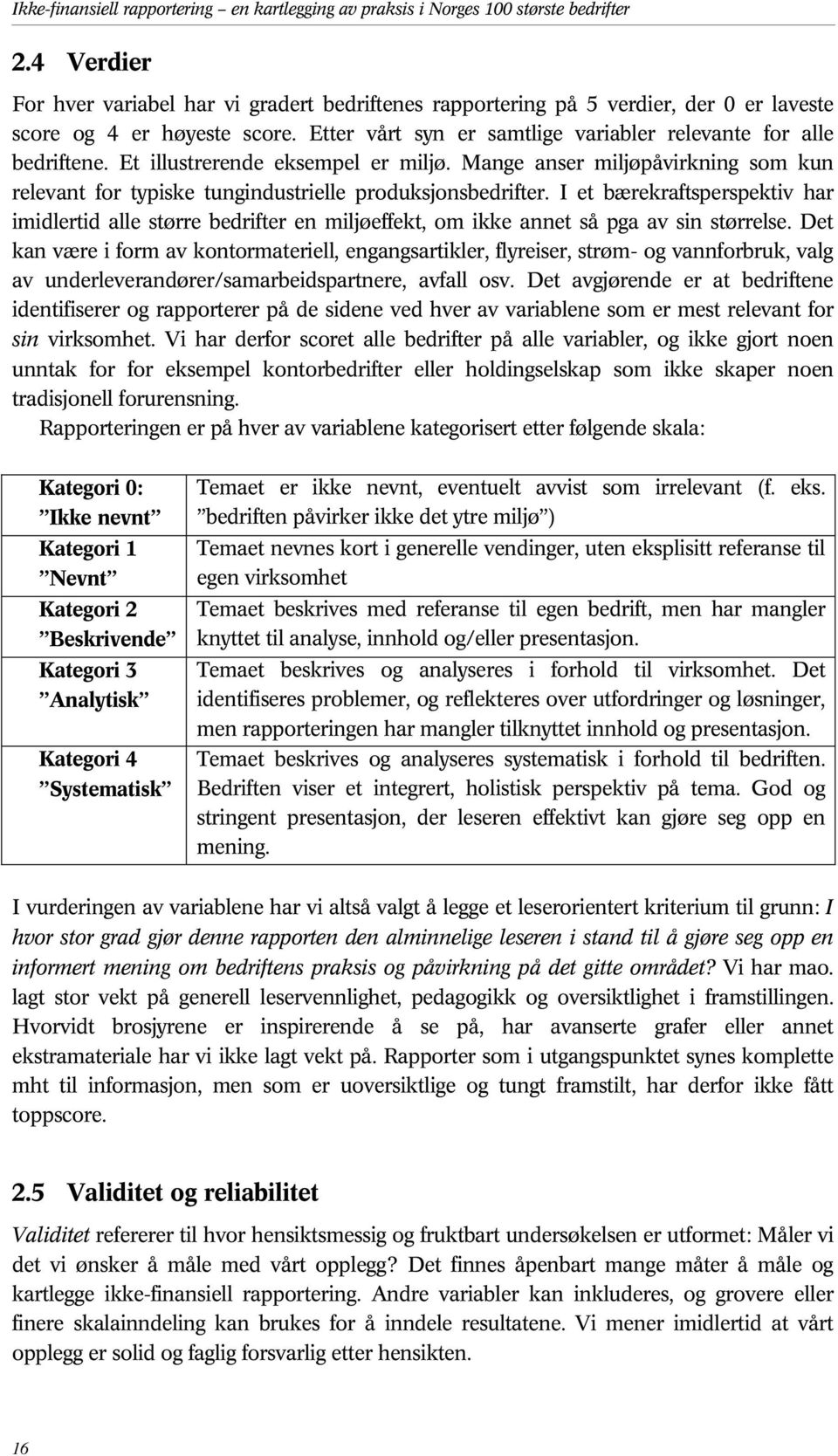 Et illustrerende eksempel er miljø. Mange anser miljøpåvirkning som kun relevant for typiske tungindustrielle produksjonsbedrifter.