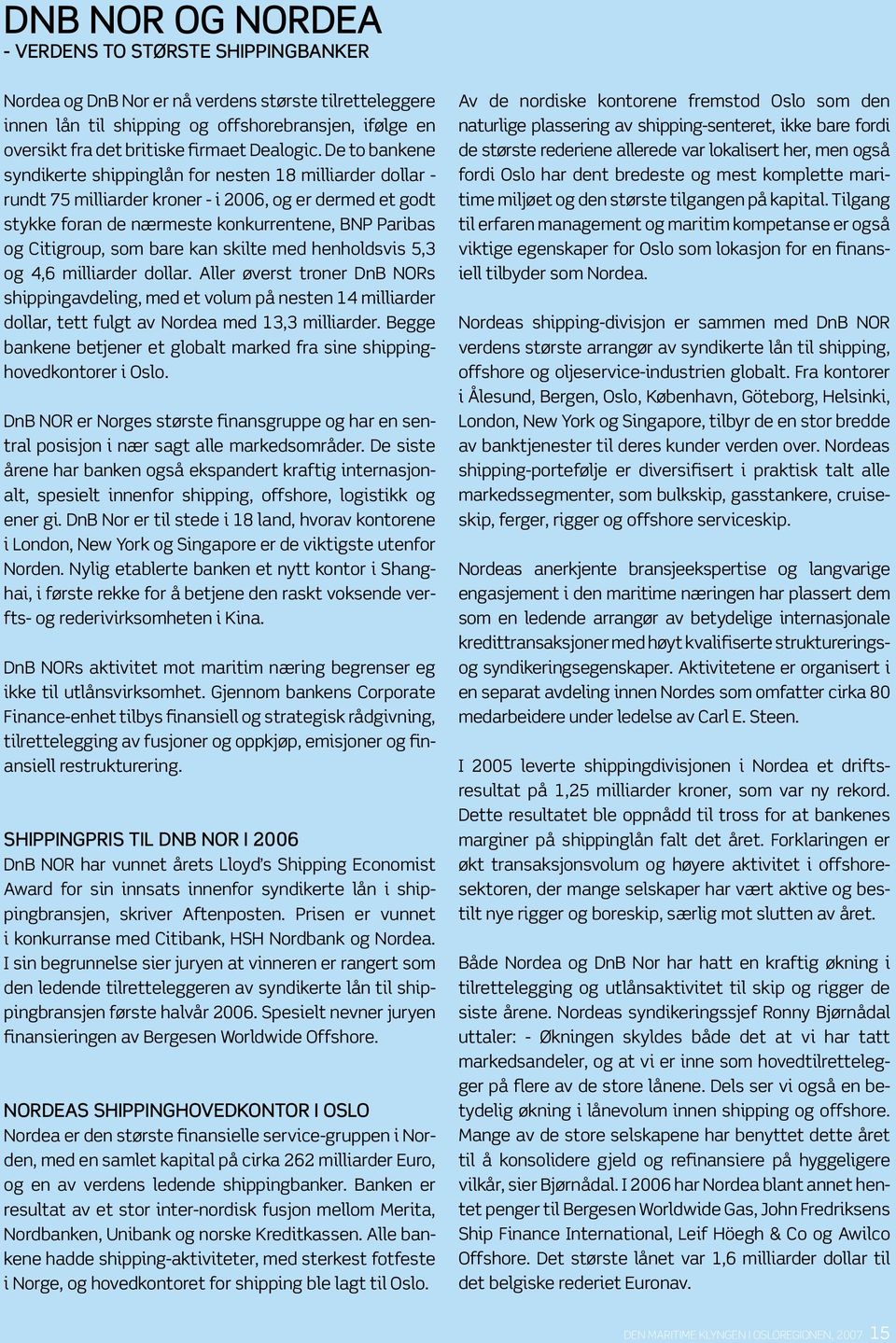 De to bankene syndikerte shippinglån for nesten 18 milliarder dollar - rundt 75 milliarder kroner - i 2006, og er dermed et godt stykke foran de nærmeste konkurrentene, BNP Paribas og Citigroup, som