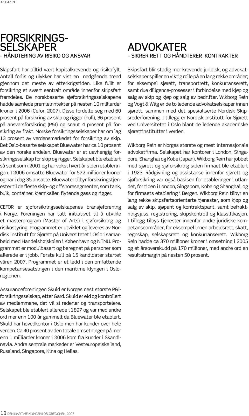 De norskbaserte sjøforsikringsselskapene hadde samlede premieinntekter på nesten 10 milliarder kroner i 2006 (Cefor, 2007).