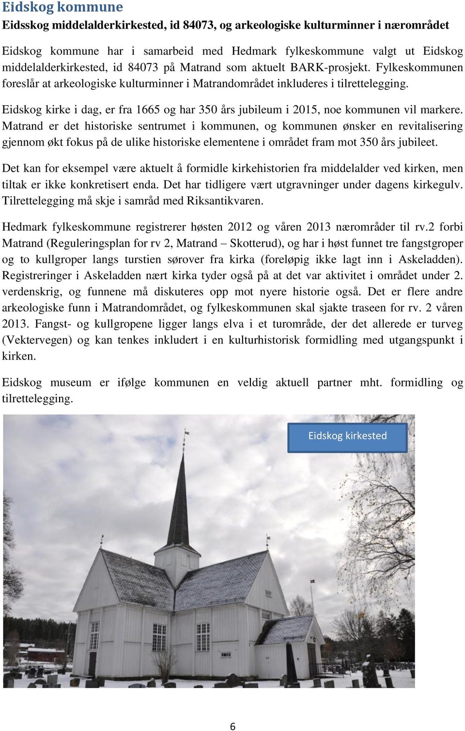 Eidskog kirke i dag, er fra 1665 og har 350 års jubileum i 2015, noe kommunen vil markere.