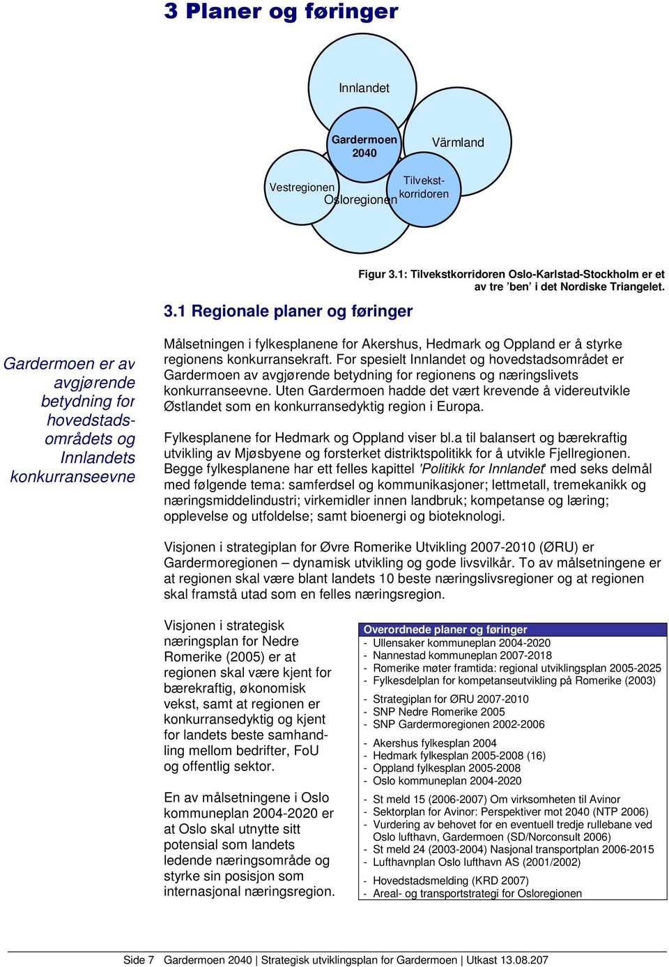 Gardermoen er av avgjørende betydning for hovedstadsområdets og Innlandets konkurranseevne Målsetningen i fylkesplanene for Akershus, Hedmark og Oppland er å styrke regionens konkurransekraft.