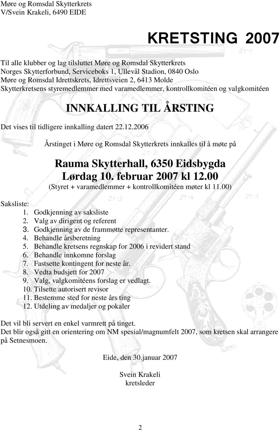 datert 22.12.2006 Årstinget i Møre og Romsdal Skytterkrets innkalles til å møte på Rauma Skytterhall, 6350 Eidsbygda Lørdag 10. februar 2007 kl 12.