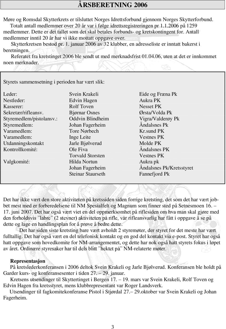 Referatet fra kretstinget 2006 ble sendt ut med merknadsfrist 01.04.06, uten at det er innkommet noen merknader.