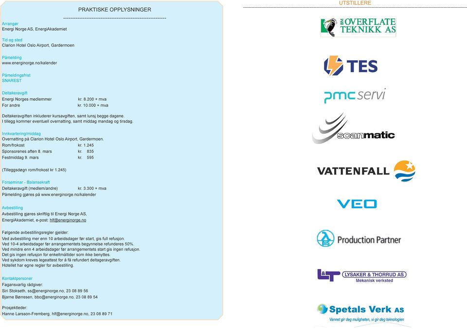 I tillegg kommer eventuell overnatting, samt middag mandag og tirsdag. Innkvartering/middag Overnatting på Clarion Hotel Oslo Airport, Gardermoen. Rom/frokost kr. 1.245 Sponsorenes aften 8. mars kr.