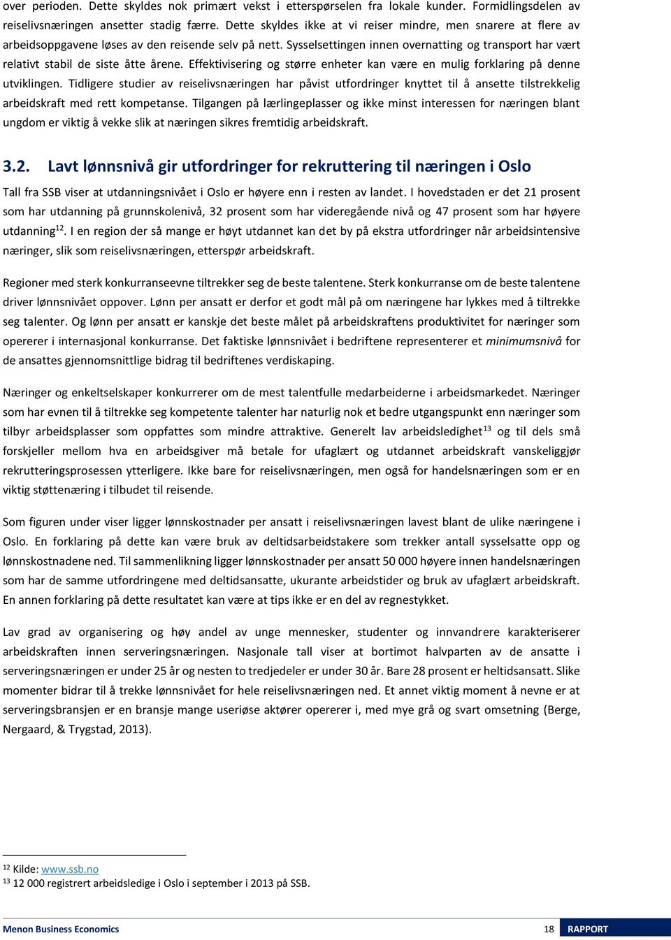 Sysselsettingen innen overnatting og transport har vært relativt stabil de siste åtte årene. Effektivisering og større enheter kan være en mulig forklaring på denne utviklingen.