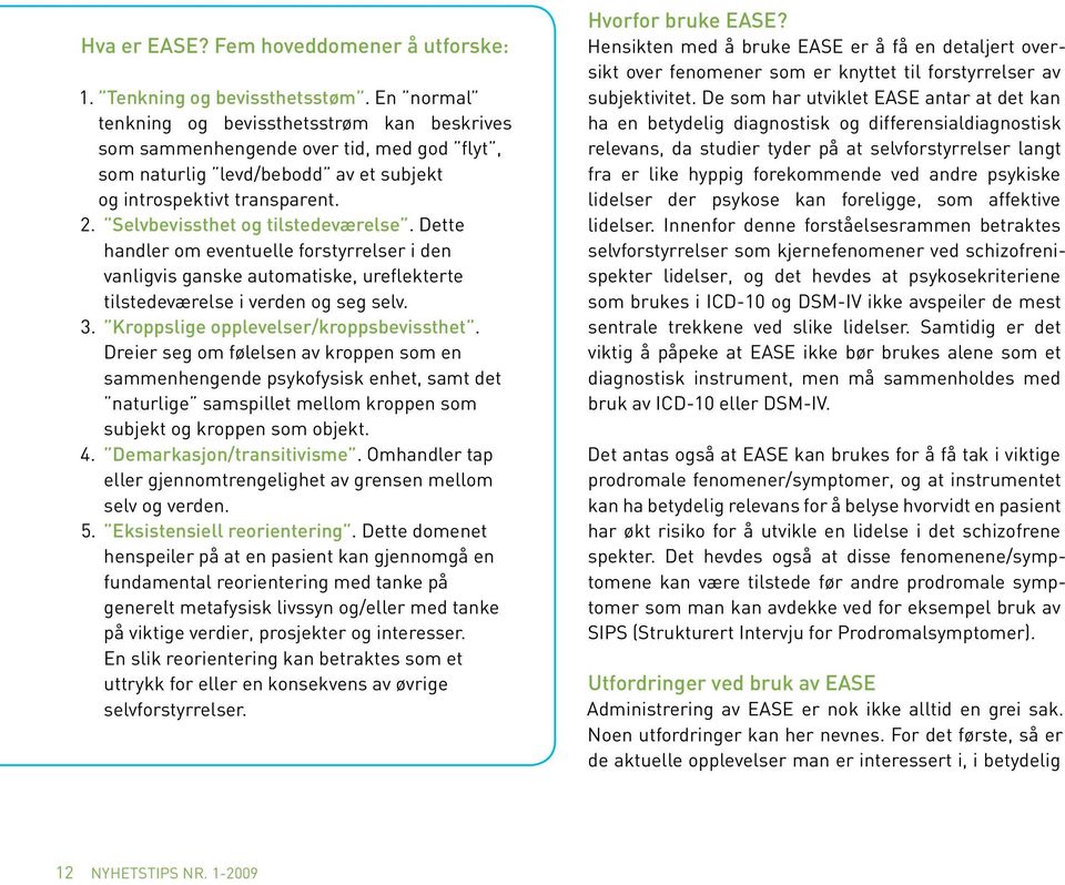 Selvbevissthet og tilstedeværelse. Dette handler om eventuelle forstyrrelser i den vanligvis ganske automatiske, ureflekterte tilstedeværelse i verden og seg selv. 3.