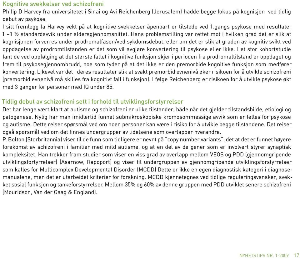 Hans problemstilling var rettet mot i hvilken grad det er slik at kognisjonen forverres under prodromalfasen/ved sykdomsdebut, eller om det er slik at graden av kognitiv svikt ved oppdagelse av