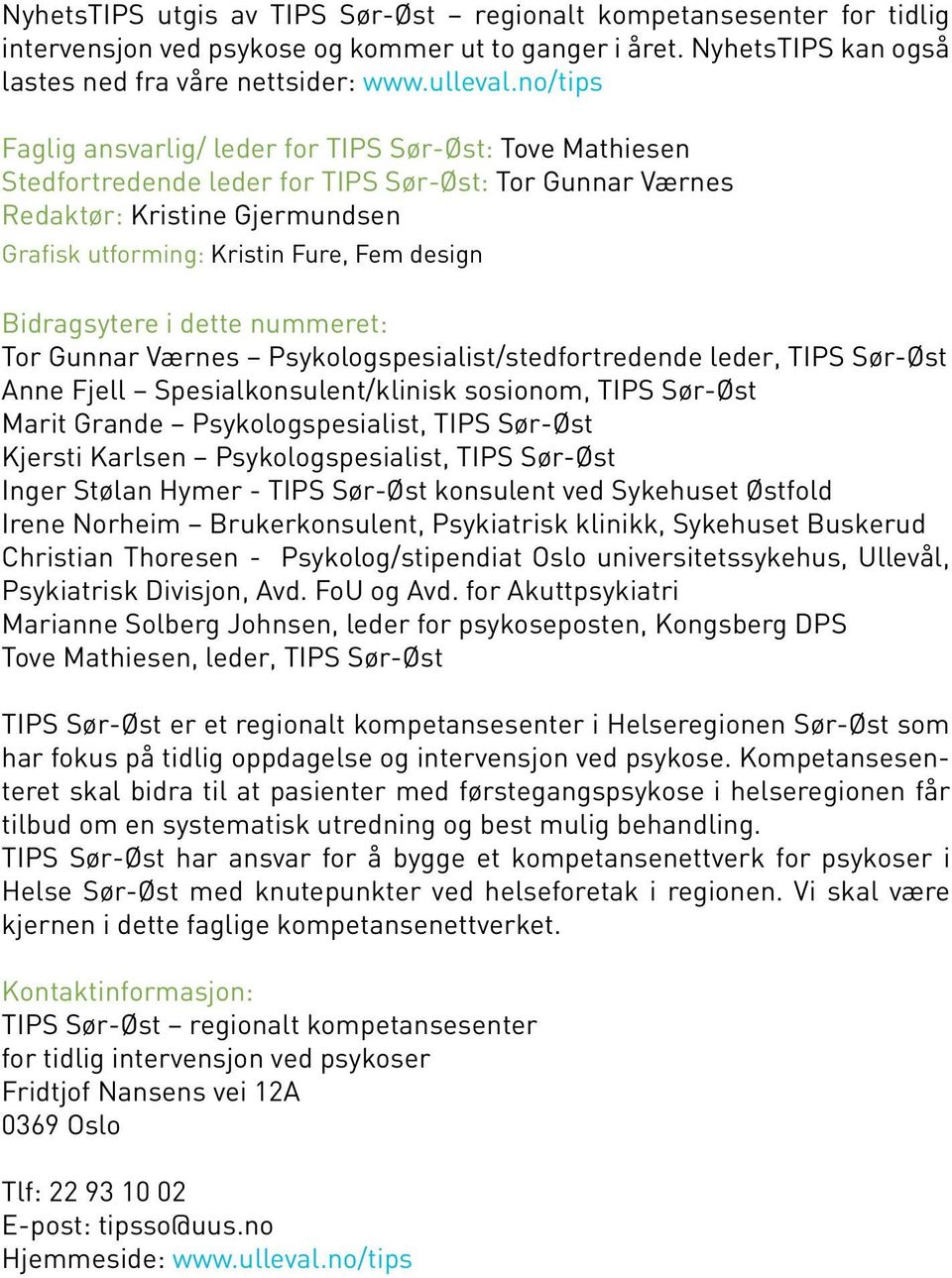 Bidragsytere i dette nummeret: Tor Gunnar Værnes Psykologspesialist/stedfortredende leder, TIPS Sør-Øst Anne Fjell Spesialkonsulent/klinisk sosionom, TIPS Sør-Øst Marit Grande Psykologspesialist,