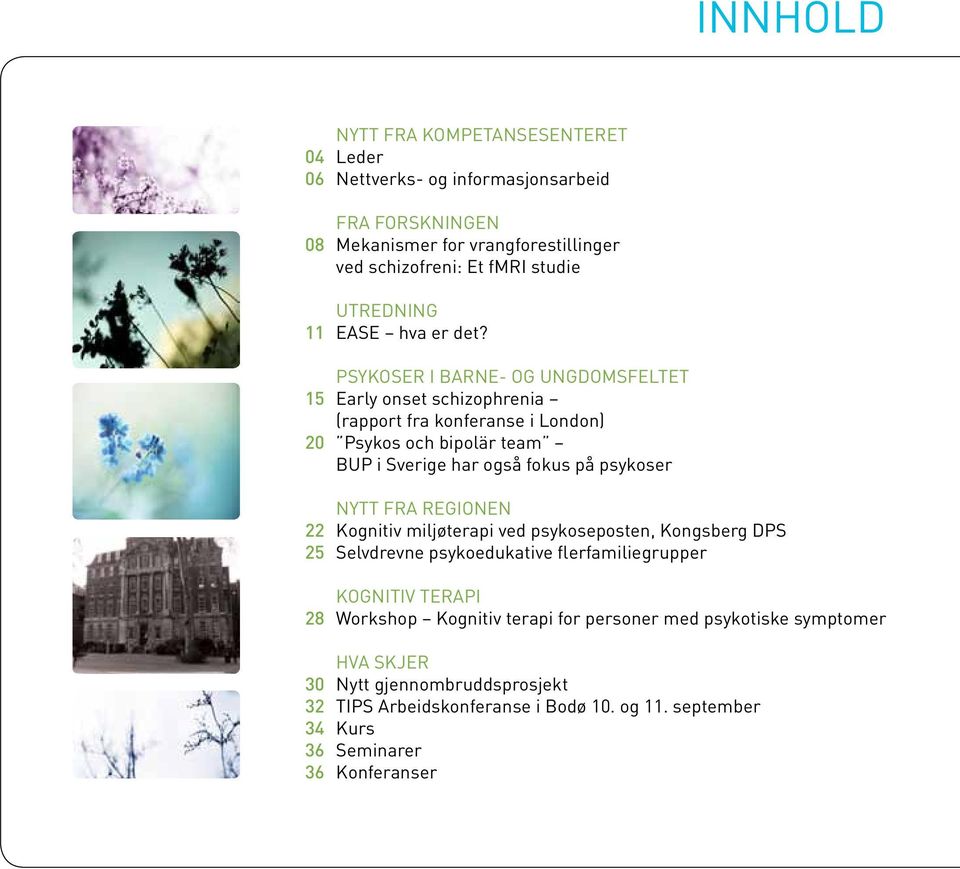 PSYKOSER I BARNE- OG UNGDOMSFELTET 15 Early onset schizophrenia (rapport fra konferanse i London) 20 Psykos och bipolär team BUP i Sverige har også fokus på psykoser NYTT FRA