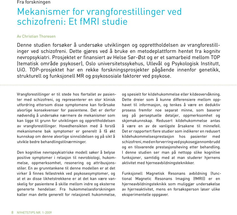 Prosjektet er finansiert av Helse Sør-Øst og er et samarbeid mellom TOP (tematisk område psykoser), Oslo universitetssykehus, Ullevål og Psykologisk Institutt, UiO.