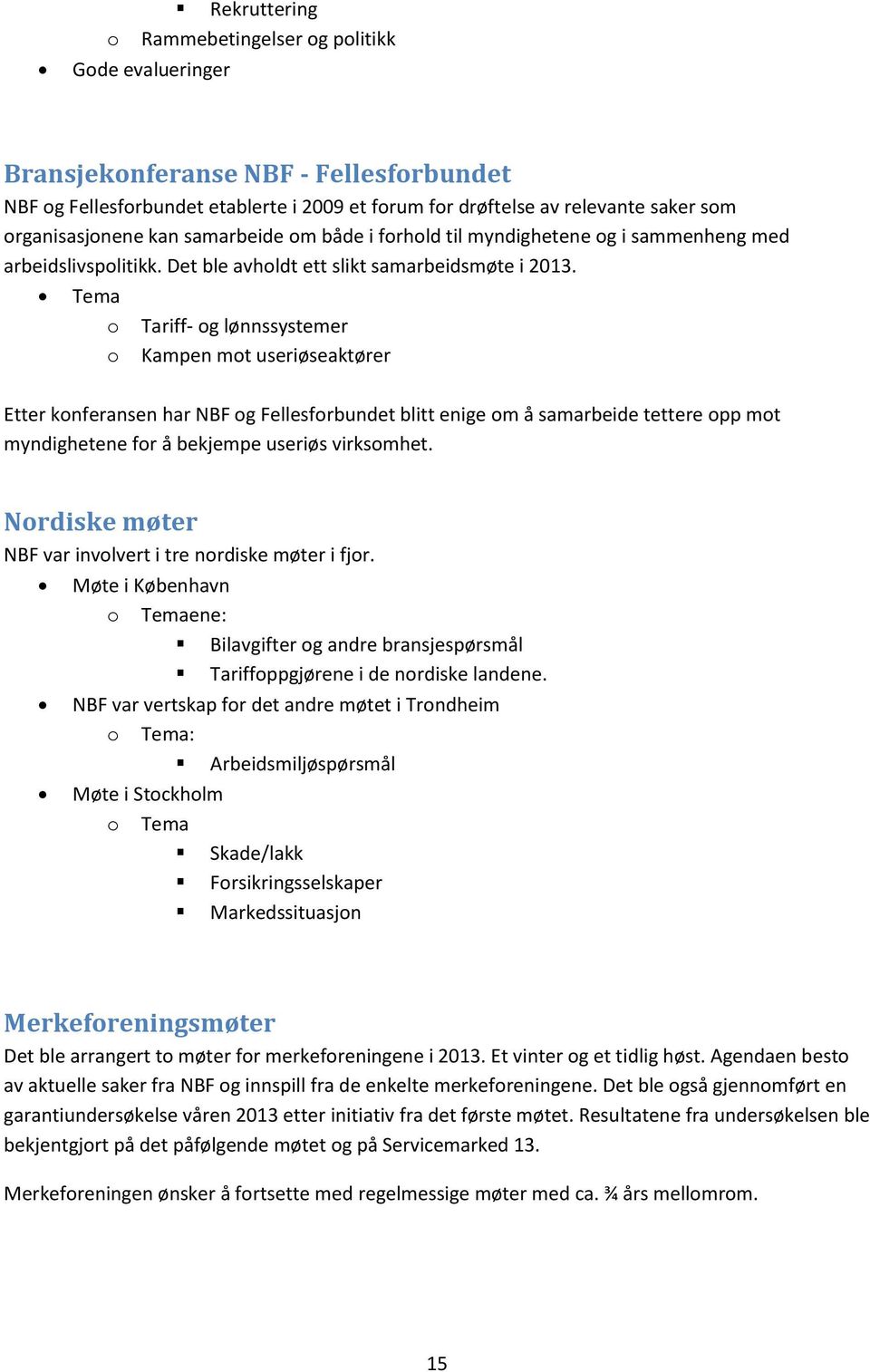 Tema o o Tariff- og lønnssystemer Kampen mot useriøseaktører Etter konferansen har NBF og Fellesforbundet blitt enige om å samarbeide tettere opp mot myndighetene for å bekjempe useriøs virksomhet.