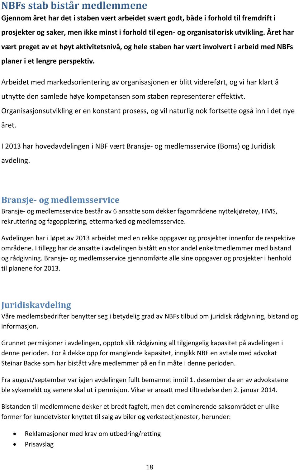 Arbeidet med markedsorientering av organisasjonen er blitt videreført, og vi har klart å utnytte den samlede høye kompetansen som staben representerer effektivt.