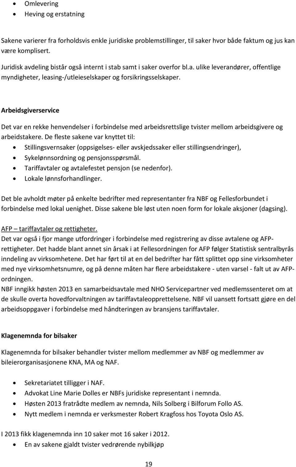 Arbeidsgiverservice Det var en rekke henvendelser i forbindelse med arbeidsrettslige tvister mellom arbeidsgivere og arbeidstakere.