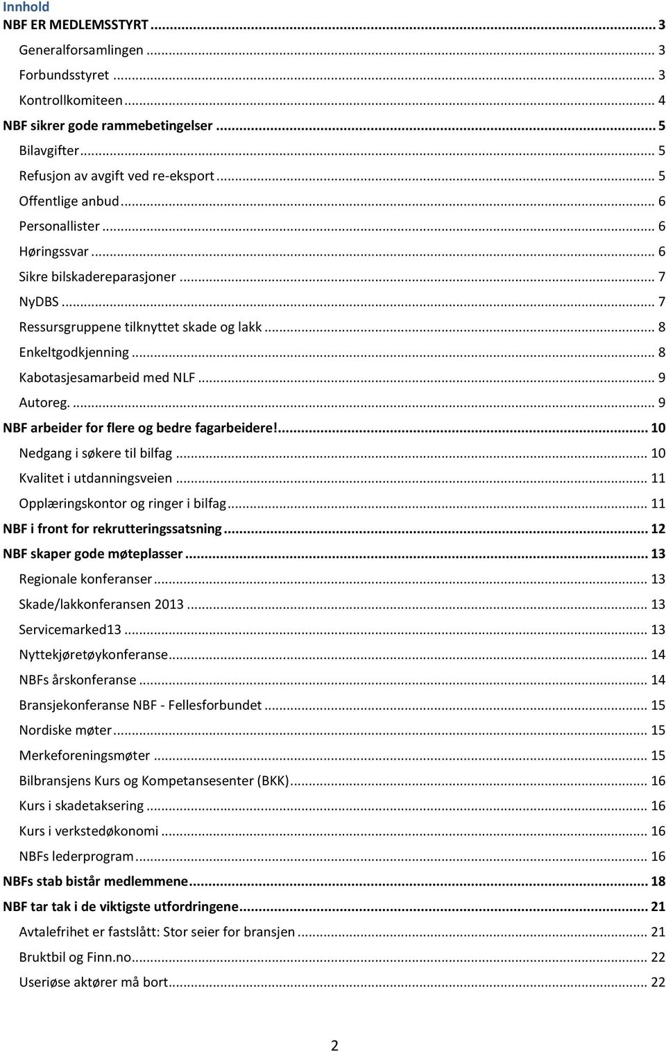 .. 8 Kabotasjesamarbeid med NLF... 9 Autoreg.... 9 NBF arbeider for flere og bedre fagarbeidere!... 10 Nedgang i søkere til bilfag... 10 Kvalitet i utdanningsveien.