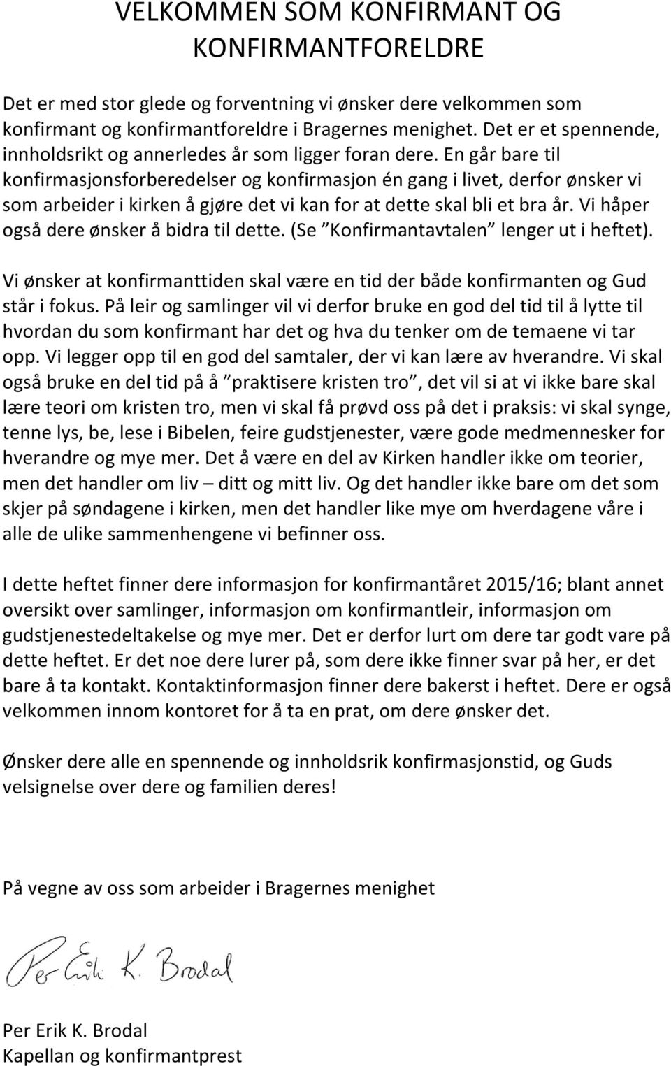 En går bare til konfirmasjonsforberedelser og konfirmasjon én gang i livet, derfor ønsker vi som arbeider i kirken å gjøre det vi kan for at dette skal bli et bra år.