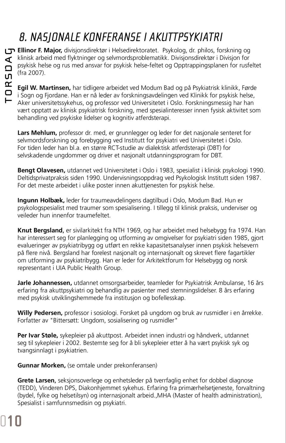 Divisjonsdirektør i Divisjon for psykisk helse og rus med ansvar for psykisk helse-feltet og Opptrappingsplanen for rusfeltet (fra 2007). Egil W.