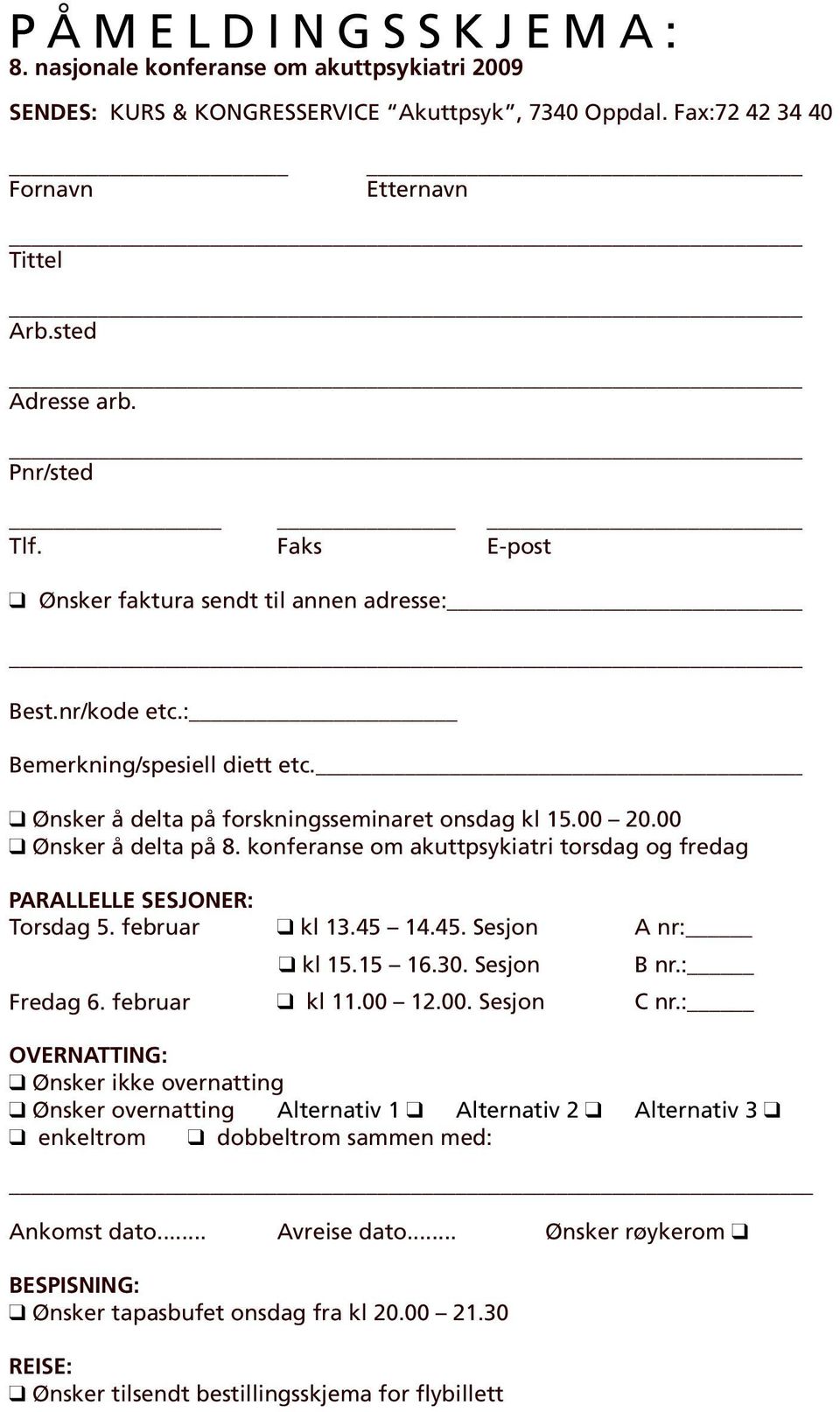 00 q Ønsker å delta på 8. konferanse om akuttpsykiatri torsdag og fredag PARALLELLE SESJONER: Torsdag 5. februar q kl 13.45 14.45. Sesjon A nr: q kl 15.15 16.30. Sesjon B nr.: Fredag 6.