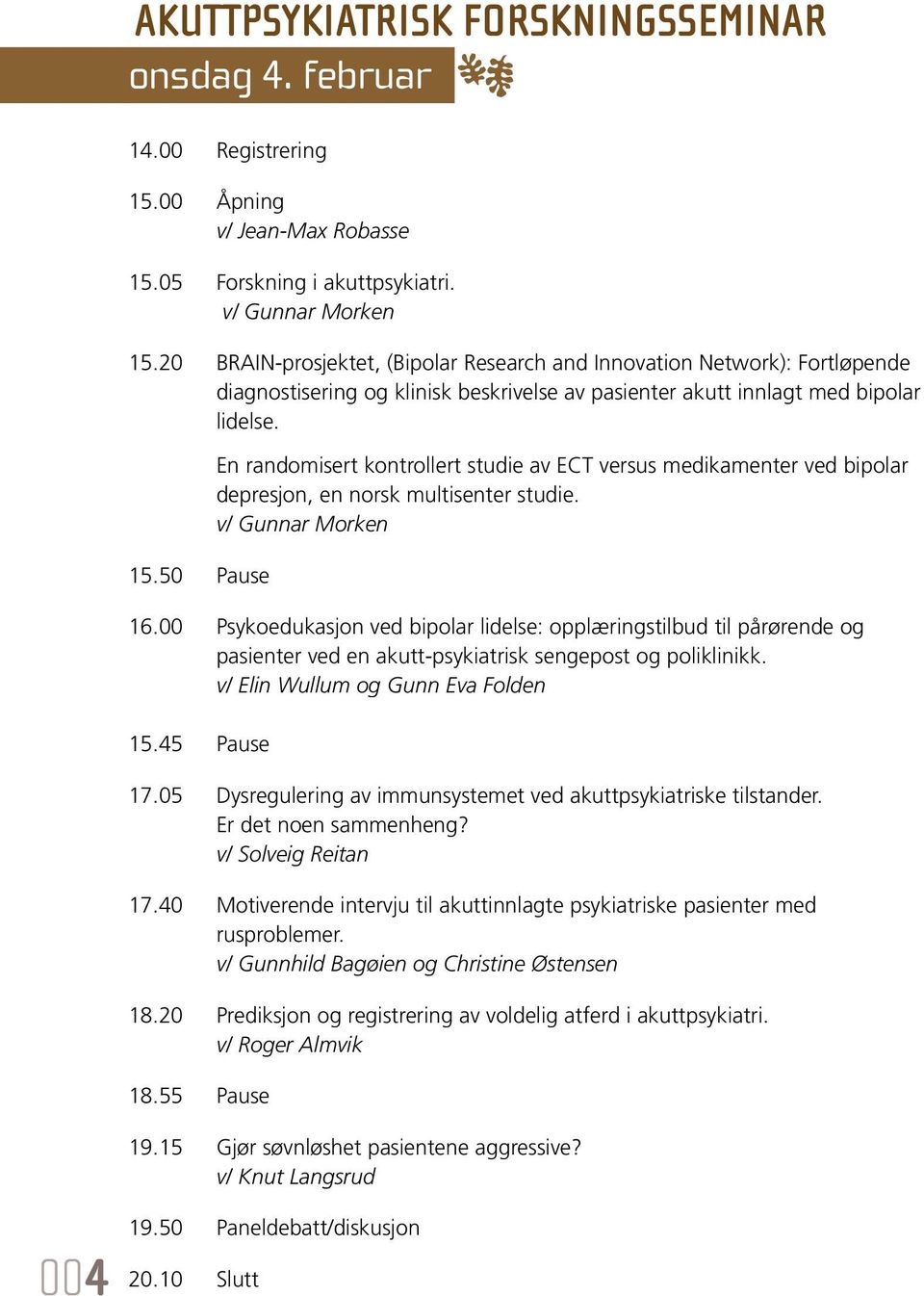 50 Pause En randomisert kontrollert studie av ECT versus medikamenter ved bipolar depresjon, en norsk multisenter studie. v/ Gunnar Morken 16.