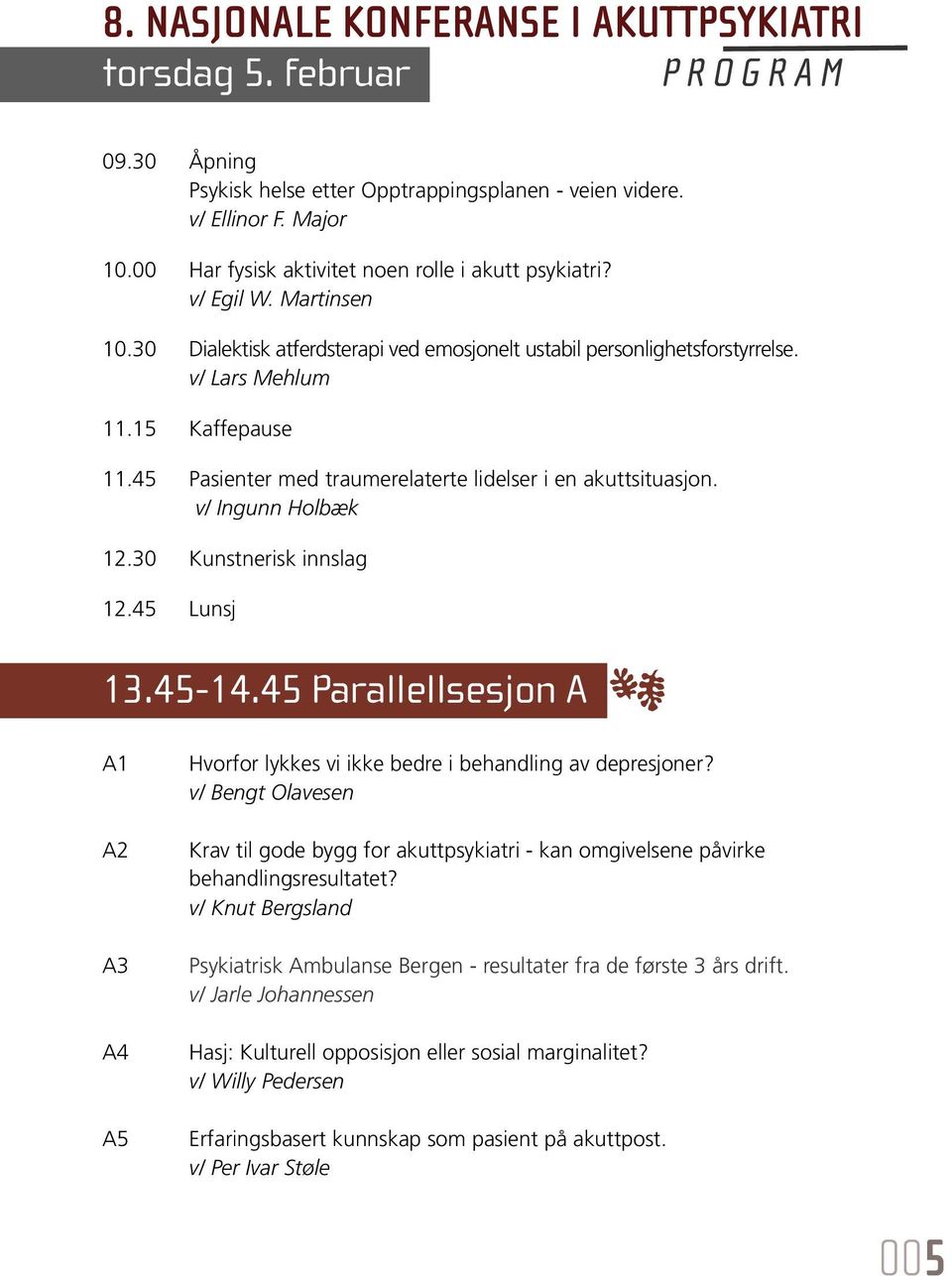 45 Pasienter med traumerelaterte lidelser i en akuttsituasjon. v/ Ingunn Holbæk 12.30 Kunstnerisk innslag 12.45 Lunsj 13.45-14.