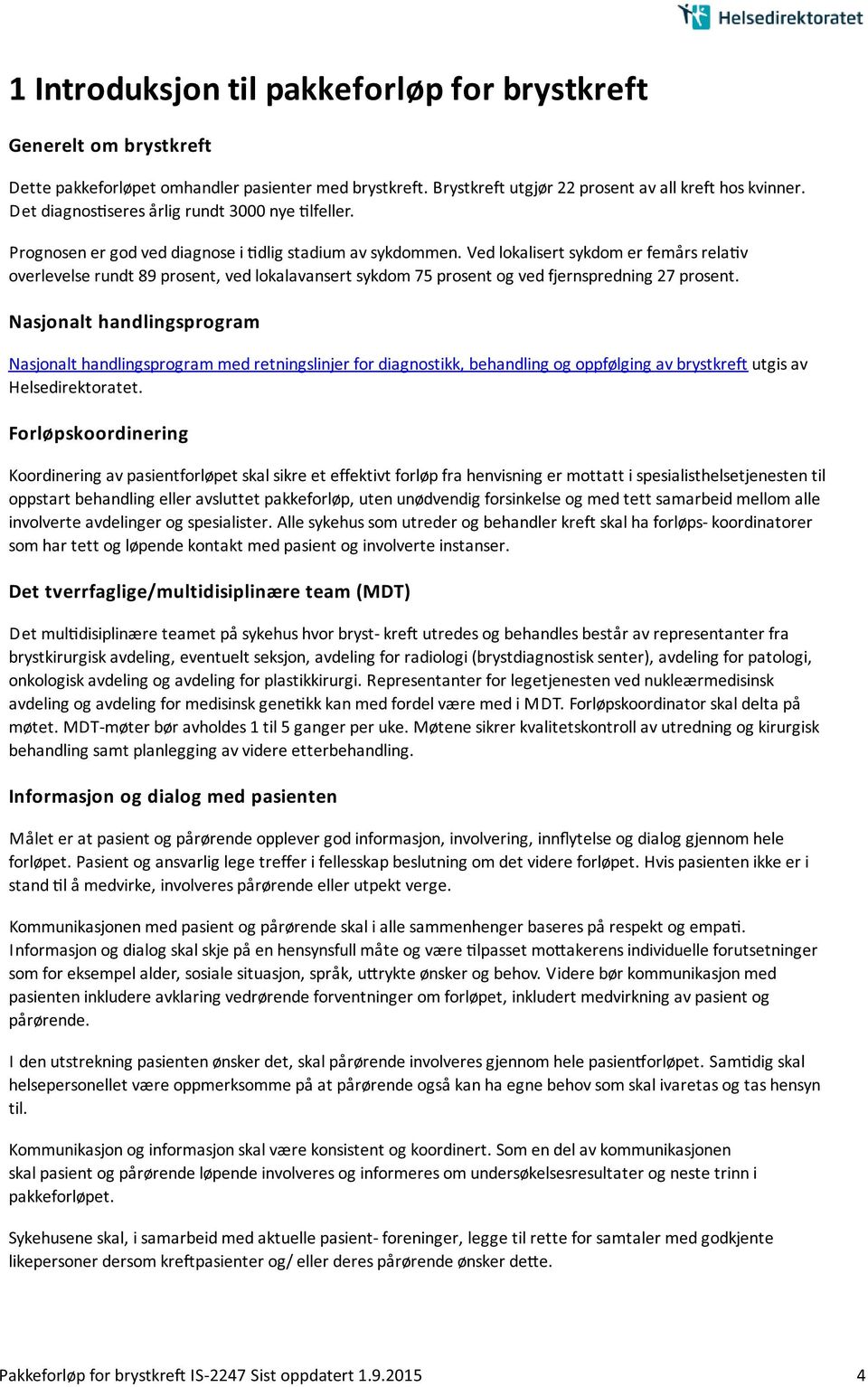 Ved lokalisert sykdom er fema rs rela v overlevelse rundt 89 prosent, ved lokalavansert sykdom 75 prosent og ved fjernspredning 27 prosent.