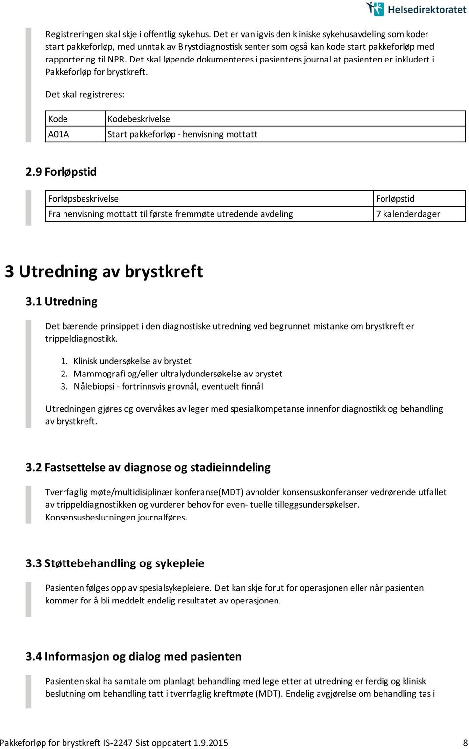 Det skal løpende dokumenteres i pasientens journal at pasienten er inkludert i Pakkeforløp for brystkreft. Det skal registreres: A01A Start pakkeforløp - henvisning mottatt 2.