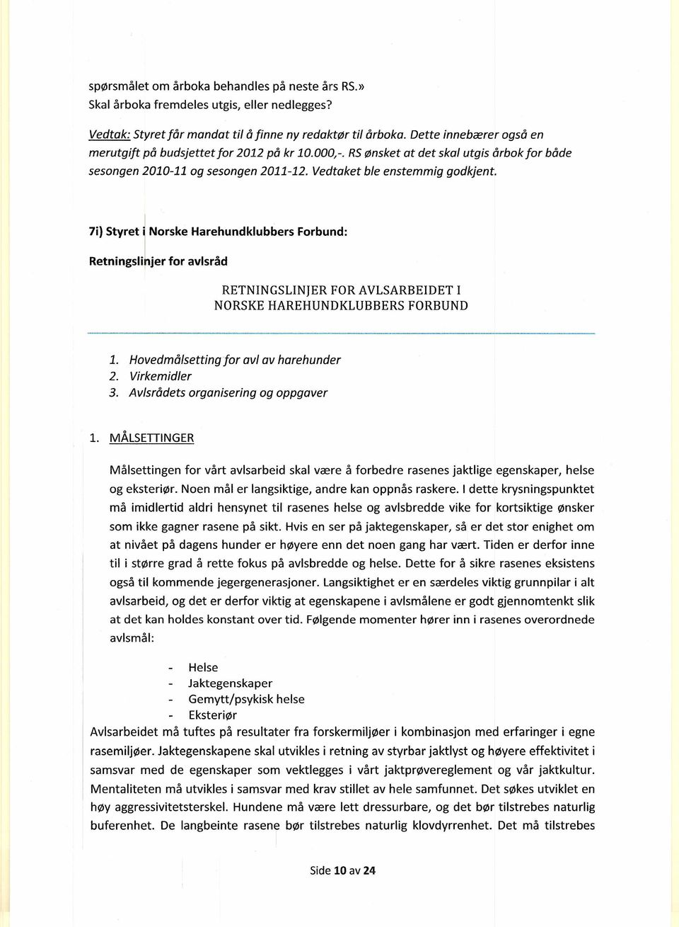 7;) Styret 1Norske Harehundklubbers Forbund: Retnlngsllnjer for avlsråd RETNINGSLINJER FOR AVLSARBEIDET I NORSKE HAREHUNDKLUBBERS FORBUND 1. Hovedmålsettingfor avl av harehunder 2. Virkemidler 3.