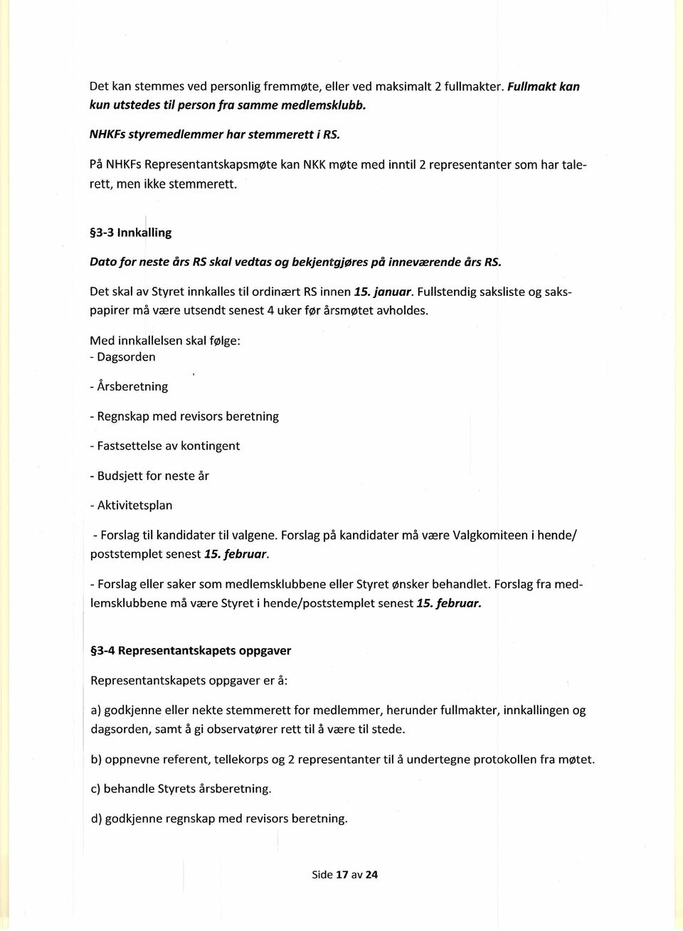 Det skal av Styret innkalles til ordinært RSinnen 15. januar. Fullstendig saksliste og sakspapirer må være utsendt senest 4 uker før årsmøtet avholdes.