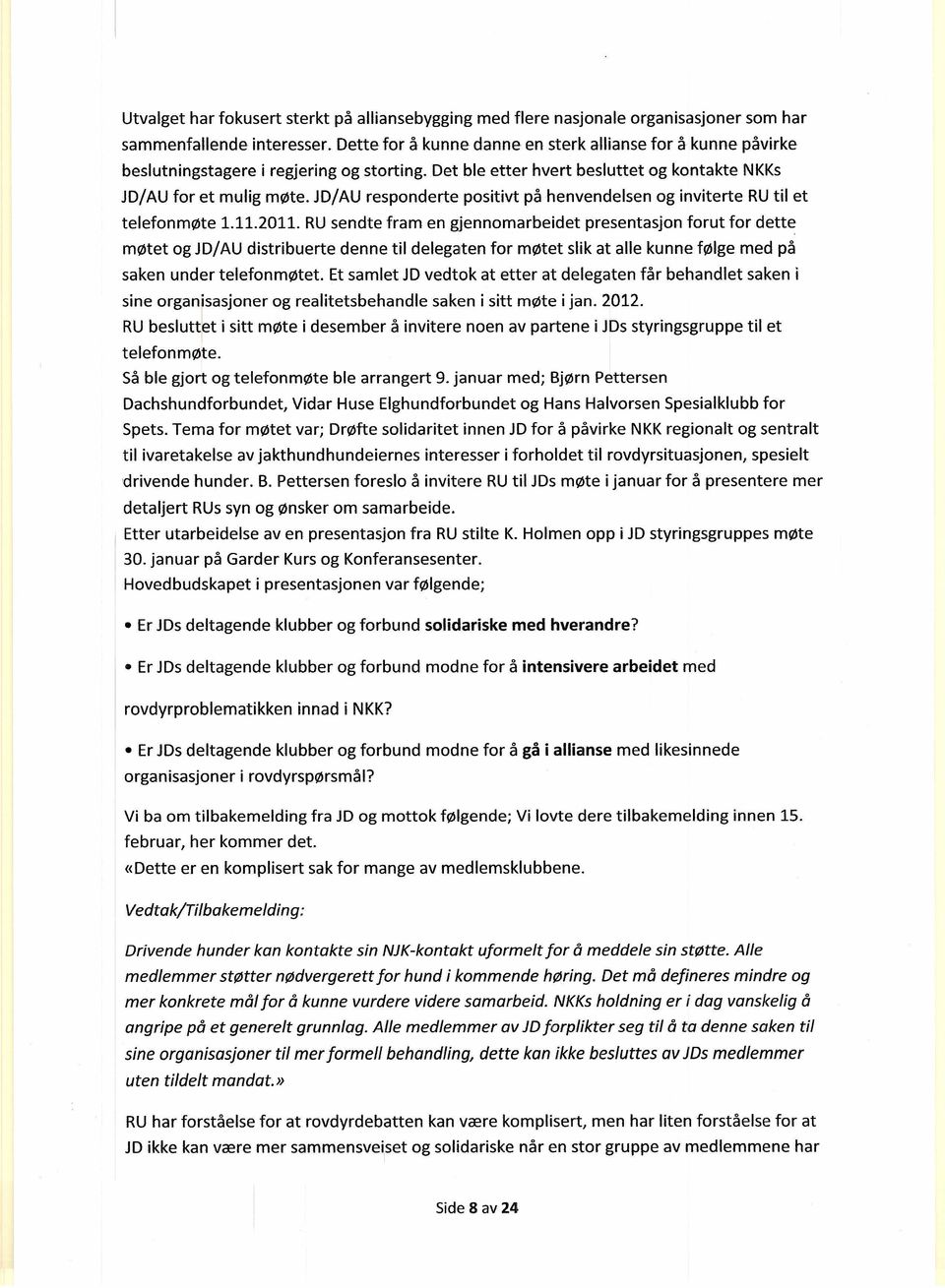 JO/AU responderte positivt på henvendelsen og inviterte RU til et telefonmøte 1.11.2011.