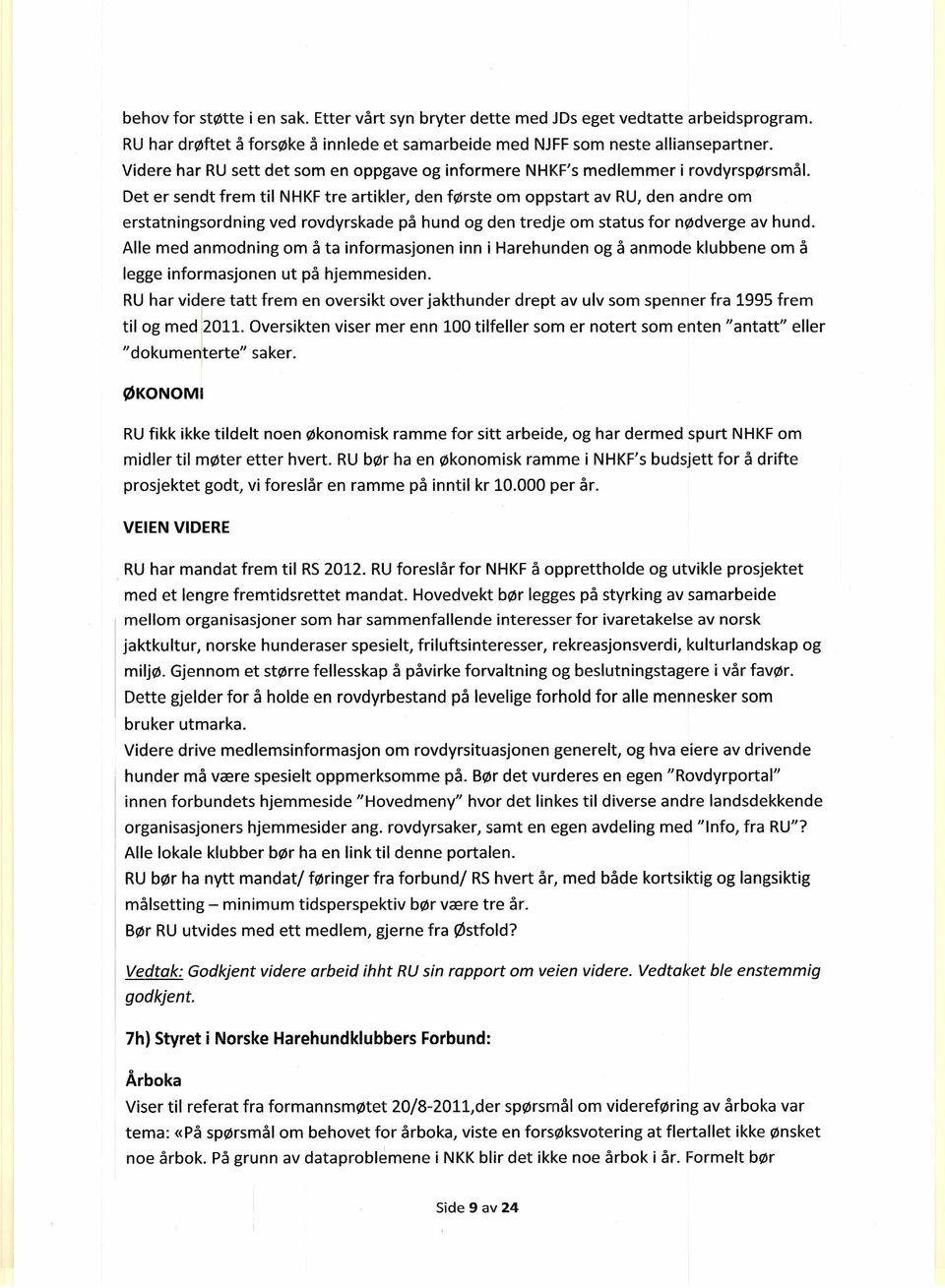 Det er sendt frem til NHKF tre artikler, den første om oppstart av RU, den andre om erstatningsordning ved rovdyrskade på hund og den tredje om status for nødverge av hund.