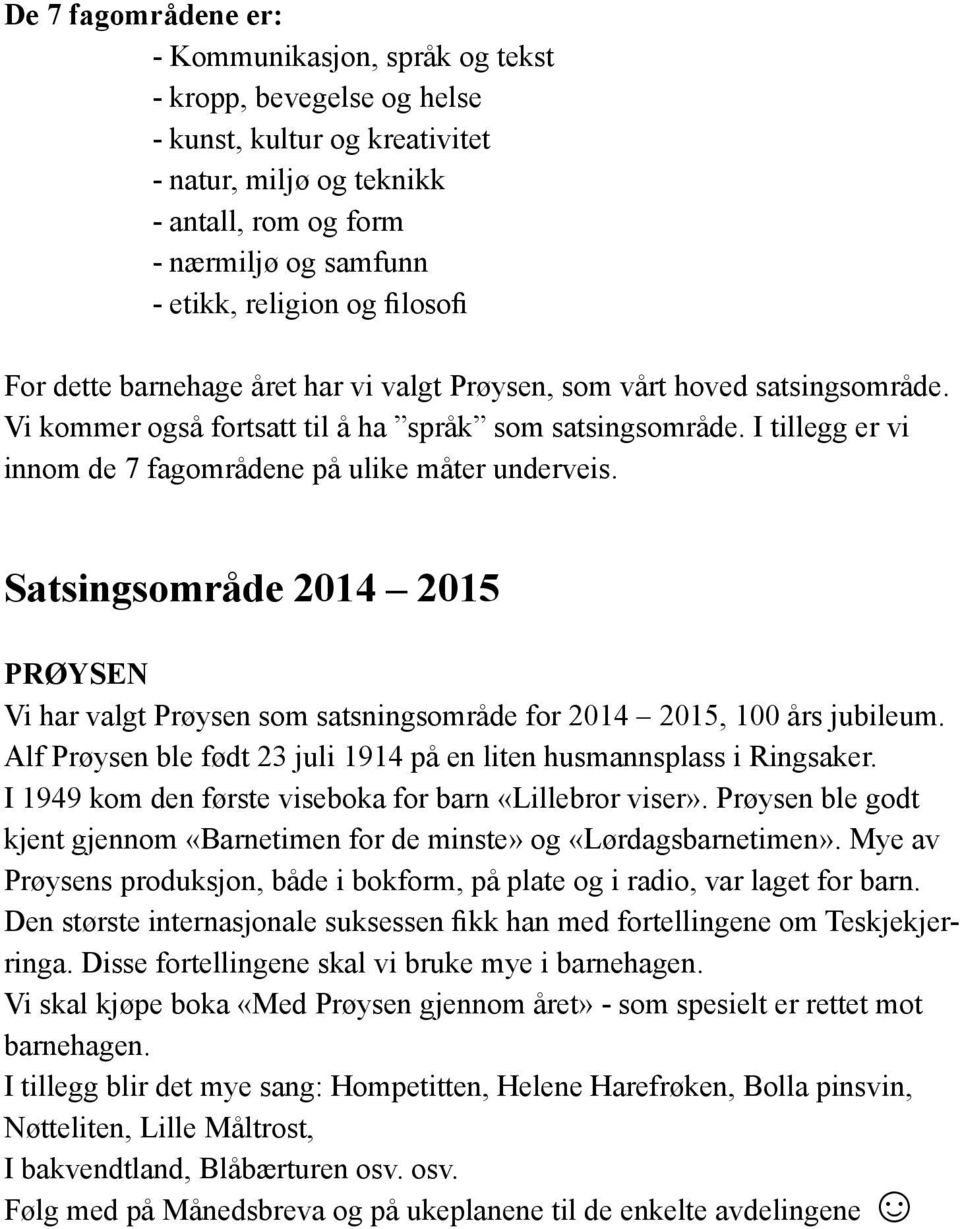 I tillegg er vi innom de 7 fagområdene på ulike måter underveis. Satsingsområde 2014 2015 PRØYSEN Vi har valgt Prøysen som satsningsområde for 2014 2015, 100 års jubileum.