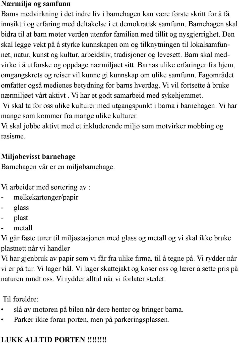 Den skal legge vekt på å styrke kunnskapen om og tilknytningen til lokalsamfunnet, natur, kunst og kultur, arbeidsliv, tradisjoner og levesett.