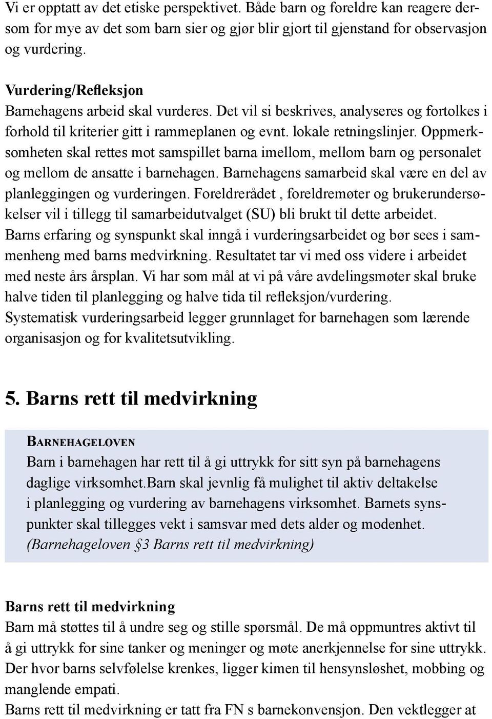 Oppmerksomheten skal rettes mot samspillet barna imellom, mellom barn og personalet og mellom de ansatte i barnehagen. Barnehagens samarbeid skal være en del av planleggingen og vurderingen.