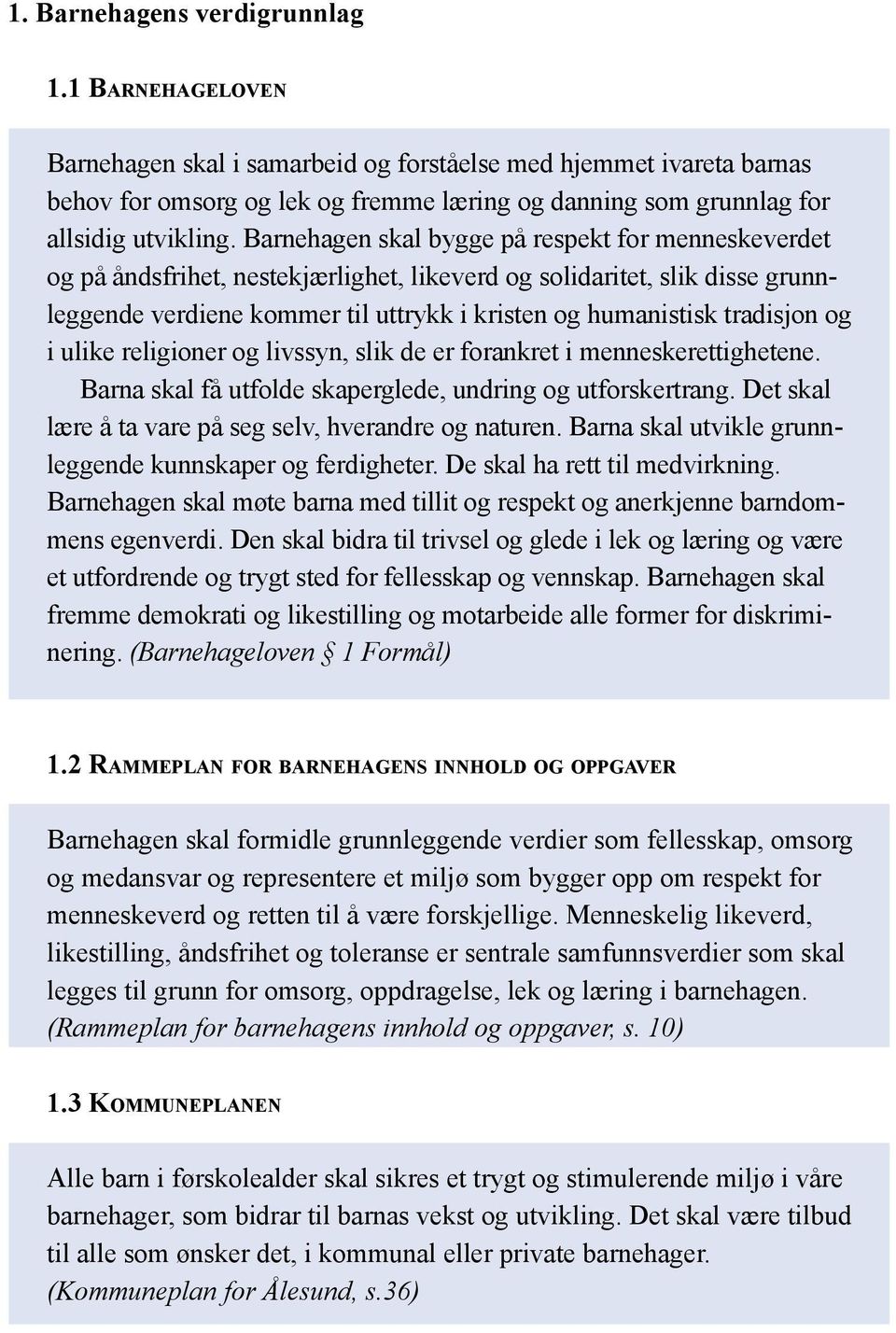 Barnehagen skal bygge på respekt for menneskeverdet og på åndsfrihet, nestekjærlighet, likeverd og solidaritet, slik disse grunnleggende verdiene kommer til uttrykk i kristen og humanistisk tradisjon