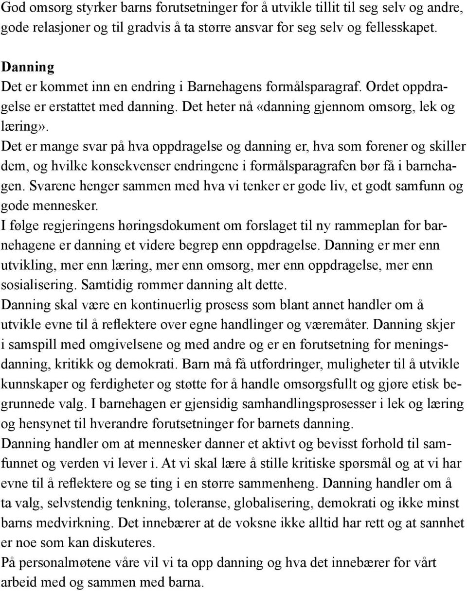 Det er mange svar på hva oppdragelse og danning er, hva som forener og skiller dem, og hvilke konsekvenser endringene i formålsparagrafen bør få i barnehagen.