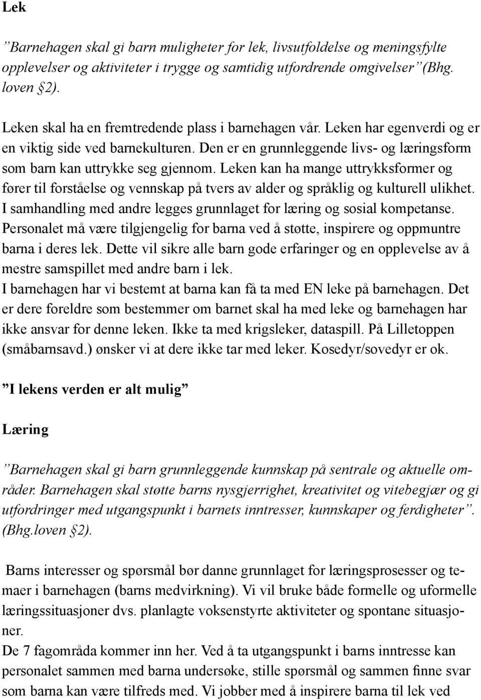 Leken kan ha mange uttrykksformer og fører til forståelse og vennskap på tvers av alder og språklig og kulturell ulikhet. I samhandling med andre legges grunnlaget for læring og sosial kompetanse.