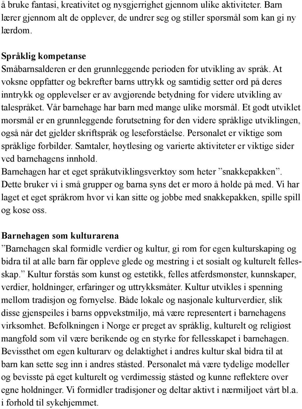 At voksne oppfatter og bekrefter barns uttrykk og samtidig setter ord på deres inntrykk og opplevelser er av avgjørende betydning for videre utvikling av talespråket.