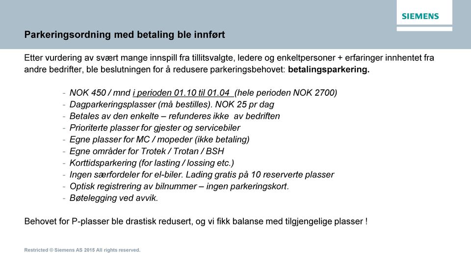 NOK 25 pr dag - Betales av den enkelte refunderes ikke av bedriften - Prioriterte plasser for gjester og servicebiler - Egne plasser for MC / mopeder (ikke betaling) - Egne områder for Trotek /