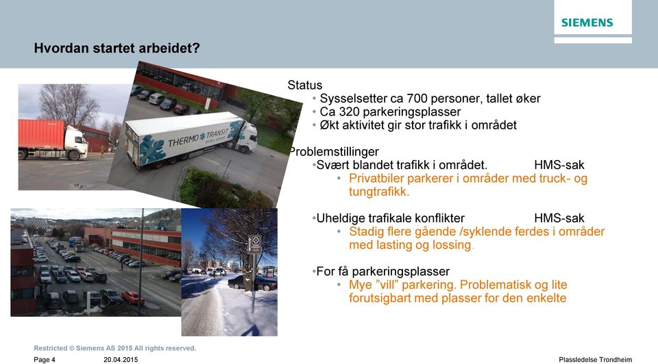 Problemstillinger Svært blandet trafikk i området. HMS-sak Privatbiler parkerer i områder med truck- og tungtrafikk.