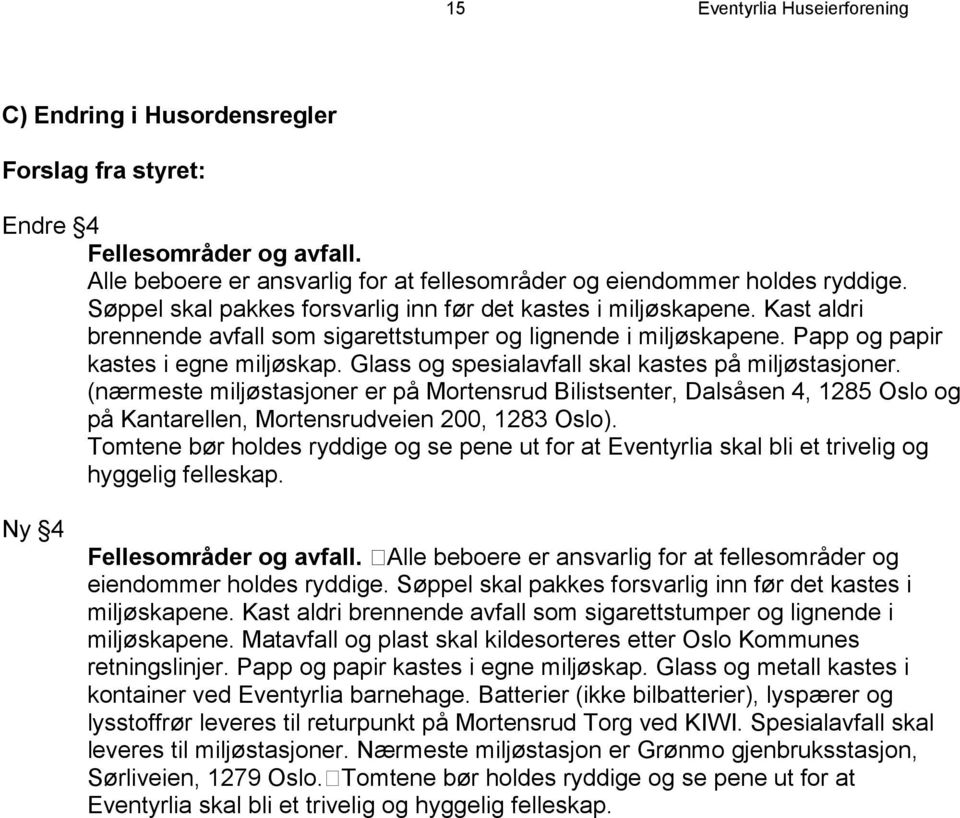 Glass og spesialavfall skal kastes på miljøstasjoner. (nærmeste miljøstasjoner er på Mortensrud Bilistsenter, Dalsåsen 4, 1285 Oslo og på Kantarellen, Mortensrudveien 200, 1283 Oslo).