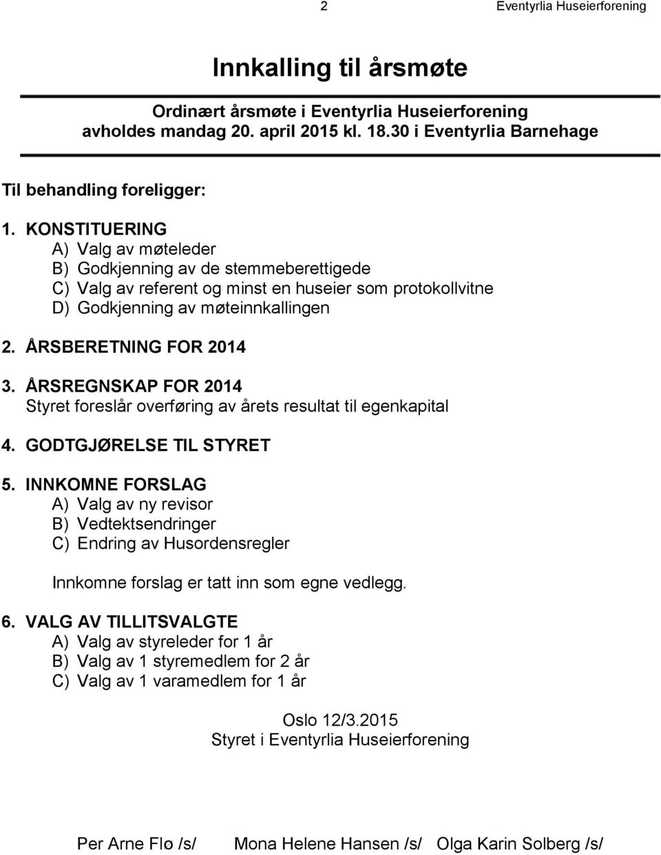 ÅRSREGNSKAP FOR 2014 Styret foreslår overføring av årets resultat til egenkapital 4. GODTGJØRELSE TIL STYRET 5.